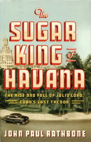 9781594202582: The Sugar King of Havana: The Rise and Fall of Julio Lobo, Cuba's Last Tycoon