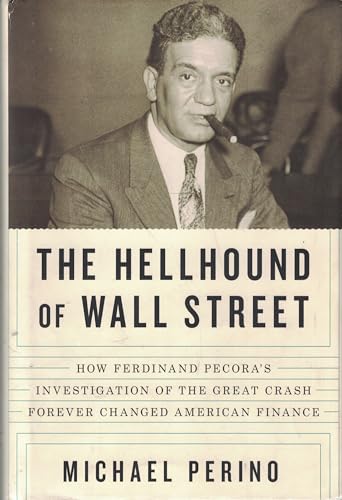 9781594202728: The Hellhound of Wall Street: How Ferdinand Pecora's Investigation of the Great Crash Forever Changed American Finance