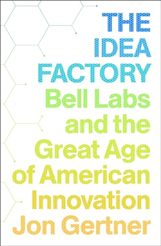 The Idea Factory: Bell Labs and the Great Age of American Innovation - Gertner, Jon