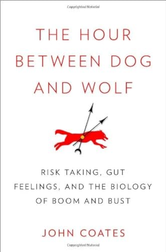 9781594203381: The Hour Between Dog and Wolf: Risk Taking, Gut Feelings and the Biology of Boom and Bust