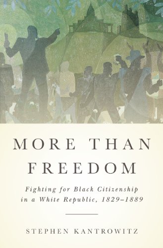 More Than Freedom: Fighting for Black Citizenship in a White Republic, 1829-1889 (Penguin History American Life) (9781594203428) by Kantrowitz, Stephen