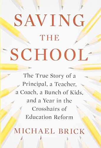 Stock image for Saving the School : The True Story of a Principal, a Teacher, a Coach, a Bunch of Kids and a Year in the Crosshairs of Education Reform for sale by Better World Books