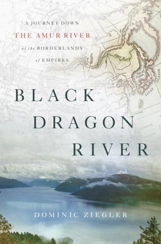 Beispielbild fr Black Dragon River: A Journey Down the Amur River at the Borderlands of Empires zum Verkauf von SecondSale