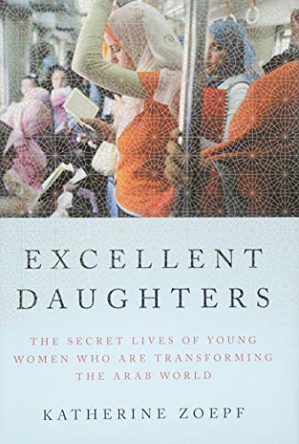 Beispielbild fr Excellent Daughters: The Secret Lives of Young Women Who Are Transforming the Arab World zum Verkauf von Your Online Bookstore