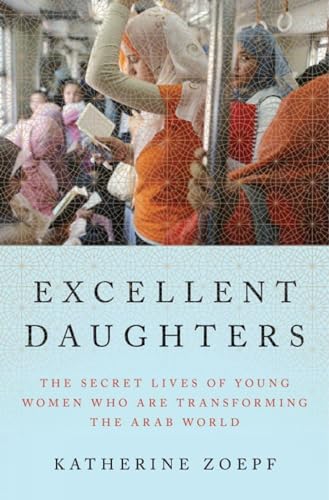 Stock image for Excellent Daughters: The Secret Lives of Young Women Who Are Transforming the Arab World for sale by Orion Tech