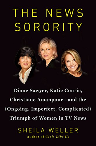 Imagen de archivo de The News Sorority: Diane Sawyer, Katie Couric, Christiane Amanpour-and the (Ongoing, Imperfect, Complicated) Triumph of Women in TV News a la venta por SecondSale