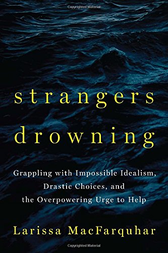 9781594204333: Strangers Drowning: Grappling with Impossible Idealism, Drastic Choices, and the Overpowering Urge to Help