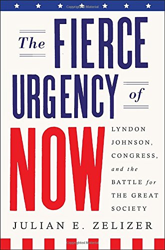 Beispielbild fr The Fierce Urgency of Now : Lyndon Johnson, Congress and the Battle for the Great Society zum Verkauf von Better World Books: West