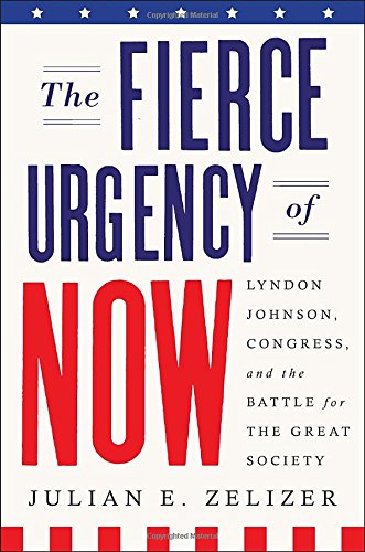9781594204340: The Fierce Urgency of Now: Lyndon Johnson, Congress, and the Battle for the Great Society