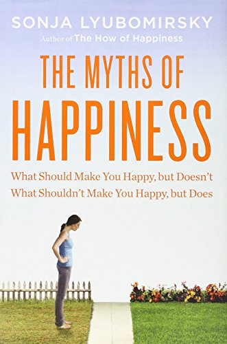 Stock image for The Myths of Happiness: What Should Make You Happy, but Doesn't, What Shouldn't Make You Happy, but Does for sale by SecondSale