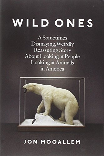 9781594204425: Wild Ones: A Sometimes Dismaying, Weirdly Reassuring Story about Looking at People Looking at Animals in America