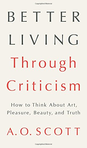 Beispielbild fr Better Living Through Criticism : How to Think about Art, Pleasure, Beauty, and Truth zum Verkauf von Better World Books