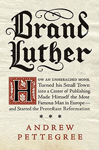 Beispielbild fr Brand Luther: How an Unheralded Monk Turned His Small Town into a Center of Publishing, Made Himself the Most Famous Man in Europe--and Started the Protestant Reformation zum Verkauf von BooksRun