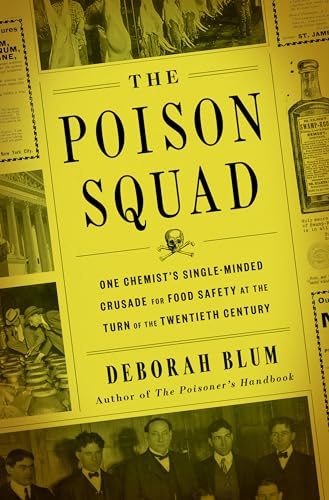 The Poison Squad : One Chemist's Single-minded Crusade for Food Safety at the Turn of the Twentieth Century. - Blum, Deborah.