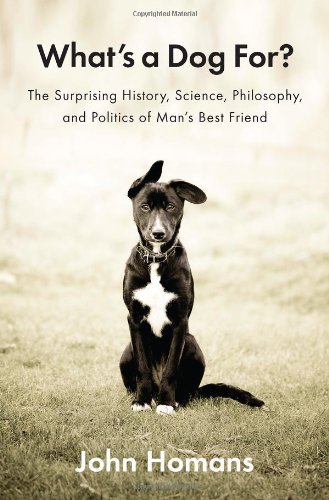 Beispielbild fr What's a Dog For? : The Surprising History, Science, Philosophy, and Politics of Man's Best Friend zum Verkauf von Better World Books