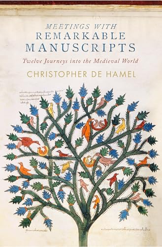 Meetings with Remarkable Manuscripts: Twelve Journeys into the Medieval World: de Hamel, Christopher