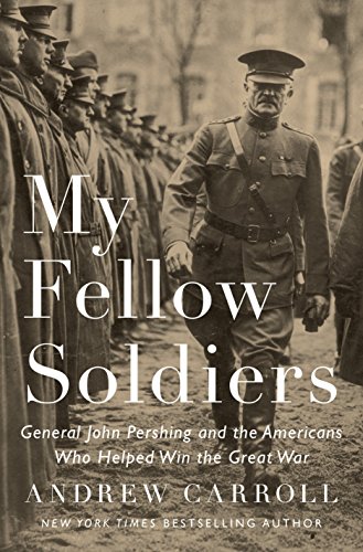 Stock image for My Fellow Soldiers: General John Pershing and the Americans Who Helped Win the Great War for sale by Off The Shelf