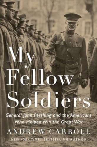 Stock image for My Fellow Soldiers: General John Pershing and the Americans Who Helped Win the Great War for sale by ZBK Books