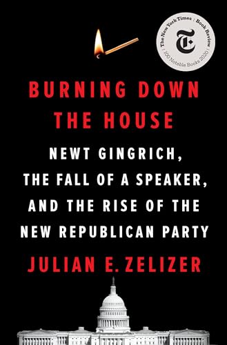 Stock image for Burning Down the House: Newt Gingrich, the Fall of a Speaker, and the Rise of the New Republican Party for sale by Dream Books Co.
