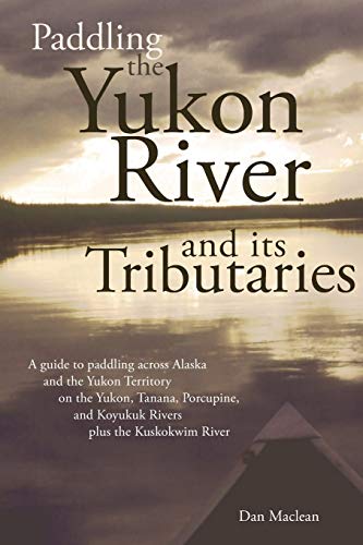 Stock image for Paddling the Yukon River and Its Tributaries: A Guide to Paddling Across Alaska and the Yukon Territory on the Yukon, Tanana, Porcupine, and Koyukuk Rivers Pls the Kuskokwim River for sale by Revaluation Books