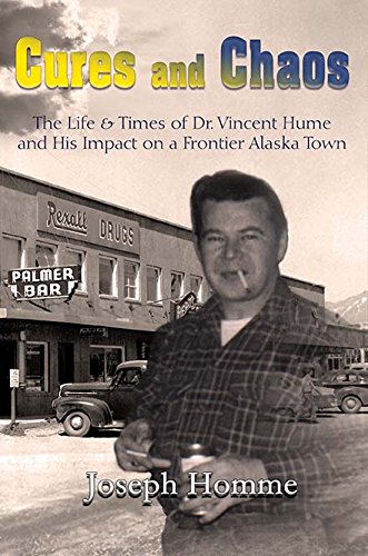 Beispielbild fr Cures and Chaos: The Life & Times of Dr. Vincent Hume and His Impact on a Frontier Alaska Town zum Verkauf von ThriftBooks-Dallas