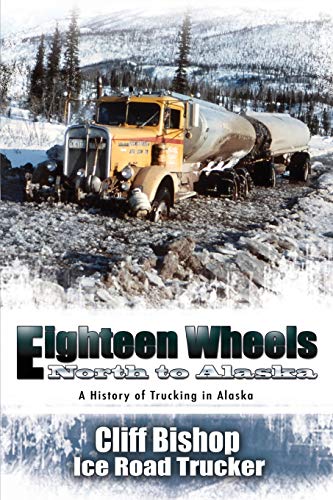 Imagen de archivo de Eighteen Wheels North to Alaska: A History of Trucking in Alaska a la venta por -OnTimeBooks-