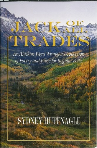 Imagen de archivo de Jack of All Trades: An Alaskan Word Wrangler's Collection of Poetry and Prose for Regular Folks a la venta por HPB-Ruby