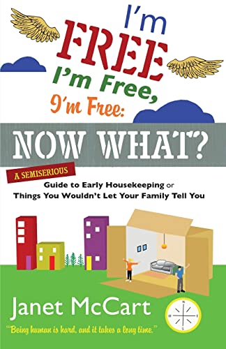9781594334818: I'm Free, I'm Free, I'm Free: Now What?: A Semiserious Guide to Early Housekeeping, or Things You Wouldn't Let Your Family Tell You