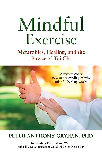 Stock image for Mindful Exercise: Metarobics, Healing, and the Power of Tai Chi: A Revolutionary New Understanding of Why Mindful Healing Works for sale by AwesomeBooks