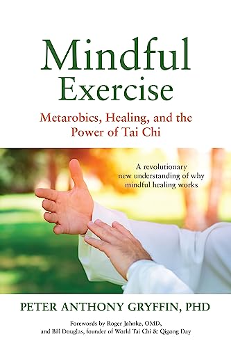 Stock image for Mindful Exercise: Metarobics, Healing, and the Power of Tai Chi: A revolutionary new understanding of why mindful healing works for sale by BooksRun