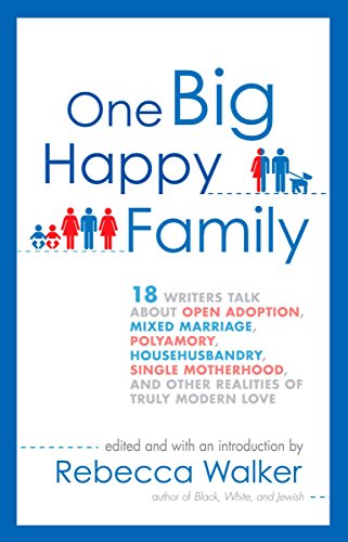 9781594484377: One Big Happy Family: 18 Writers Talk About Open Adoption, Mixed Marriage, Polyamory, Househusbandry, Single Motherhood, and Other Realities of Truly Modern Love