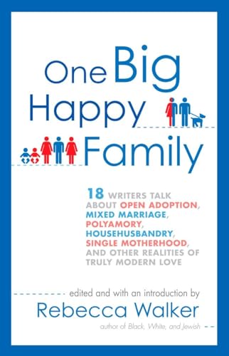 9781594484377: One Big Happy Family: 18 Writers Talk About Open Adoption, Mixed Marriage, Polyamory, Househusbandry, Single Motherhood, and Other Realities of Truly Modern Love