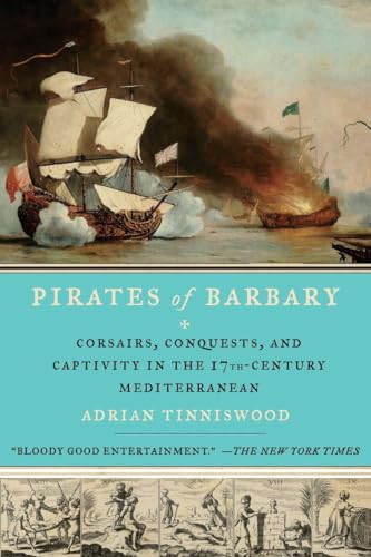 Pirates of Barbary: Corsairs, Conquests and Captivity in the Seventeenth-Century Mediterranean - Tinniswood, Adrian