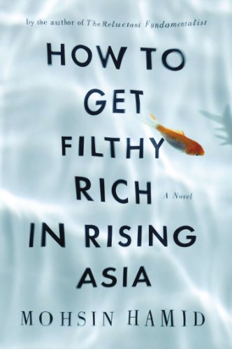 How to Get Filthy Rich in Rising Asia: A Novel : A Novel - Mohsin Hamid