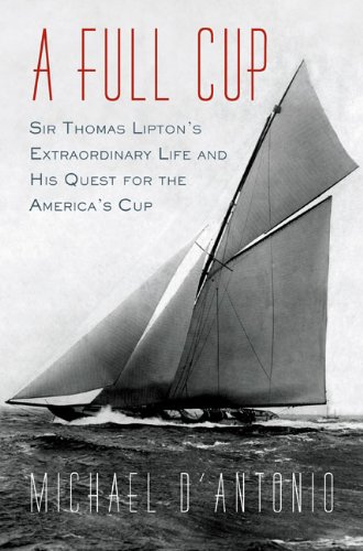 Stock image for A Full Cup : Sir Thomas Lipton's Extraordinary Life and His Quest for the America's Cup for sale by Better World Books: West