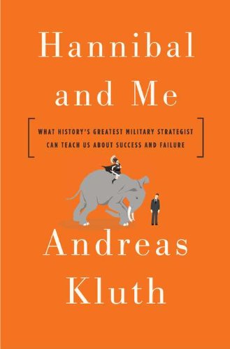 

Hannibal and Me: What History's Greatest Military Strategist Can Teach Us About Success and Failu re
