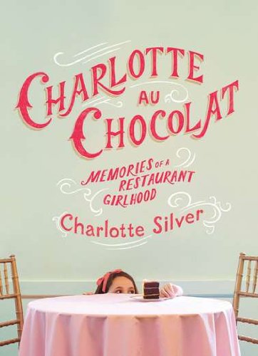 Stock image for Charlotte Au Chocolat: Memories of a Restaurant Girlhood for sale by SecondSale