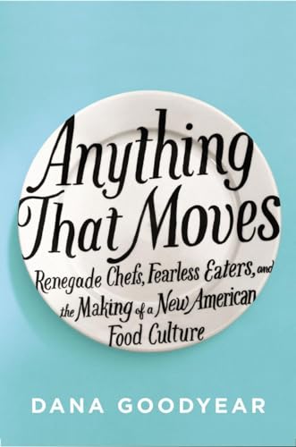 Beispielbild fr Anything That Moves : Renegade Chefs, Fearless Eaters, and the Making of a New American Food Culture zum Verkauf von Better World Books