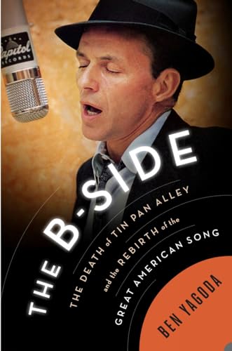 B-Side, The : The Death of Tin Pan Alley and the Rebirth of the Great American Song