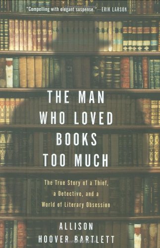 Beispielbild fr The Man Who Loved Books Too Much : The True Story of a Thief, a Detective, and a World of Literary Obsession zum Verkauf von Better World Books