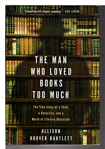 Stock image for The Man Who Loved Books Too Much: The True Story of a Thief, a Detective, and a World of Literary Obsession for sale by SecondSale