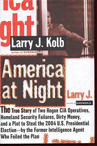 Stock image for America at Night: The True Story of Two Rogue CIA Operatives, Homeland Security Failures,Dirty Money, and a Plot to Steal the 2004 U.S. PresidentialElection- by theFormer Intelli for sale by SecondSale