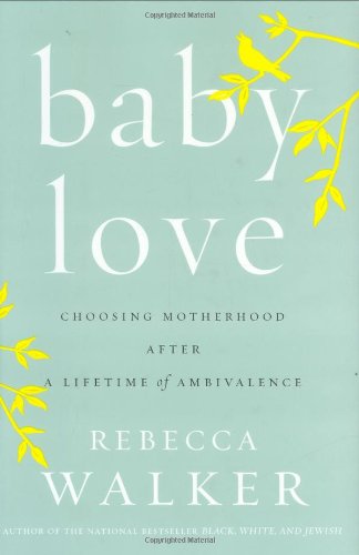 Stock image for Baby Love : Choosing Motherhood after a Lifetime of Ambivalence for sale by Better World Books