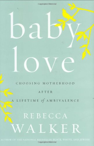9781594489433: Baby Love: Choosing Motherhood After a Lifetime of Ambivalence