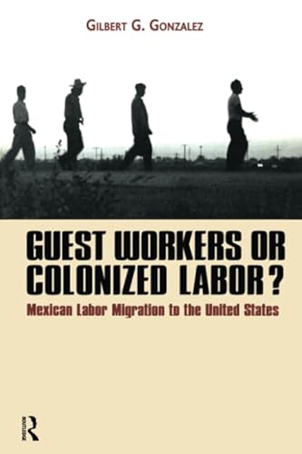 Imagen de archivo de Guest Workers or Colonized Labor?: Mexican Labor Migration to the United States a la venta por HPB-Red