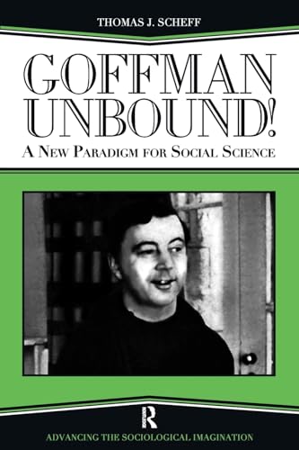 Stock image for Goffman Unbound!: A New Paradigm for Social Science (Advancing the Sociological Imagination) for sale by WorldofBooks