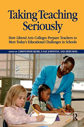 Beispielbild fr Taking Teaching Seriously: How Liberal Arts Colleges Prepare Teachers to Meet Today's Educational Challenges in Schools zum Verkauf von Revaluation Books