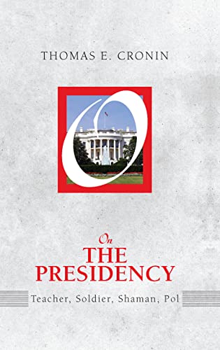 On the Presidency: Teacher, Soldier, Shaman, Pol (On Politics Series) (9781594514906) by Cronin, Thomas E.