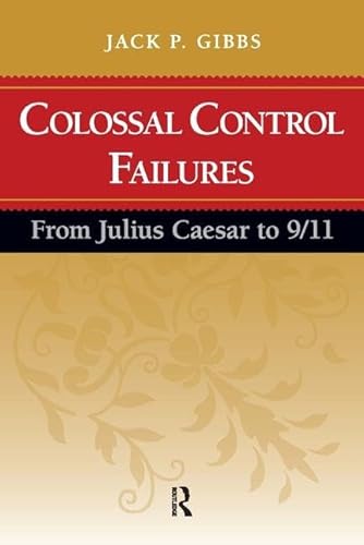 Colossal Control Failures: From Julius Caesar to 9/11 - Gibbs, Jack P.