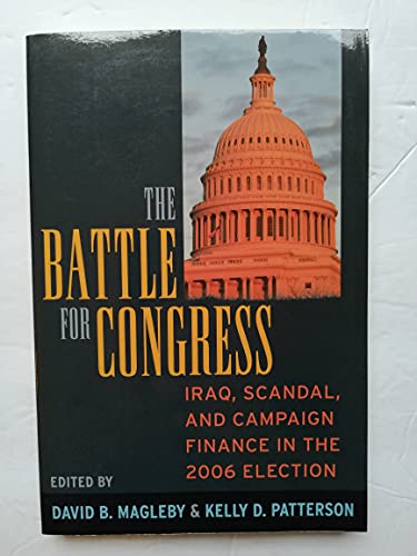 Battle for Congress: Iraq, Scandal, and Campaign Finance in the 2006 Election [Paperback] Magleby, David B. and Patterson, Kelly D. - Magleby, David B.; Patterson, Kelly D.